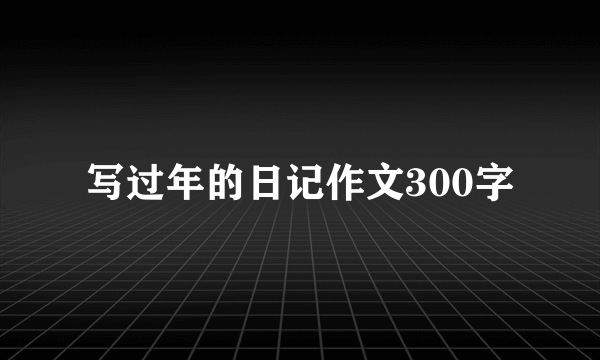 写过年的日记作文300字