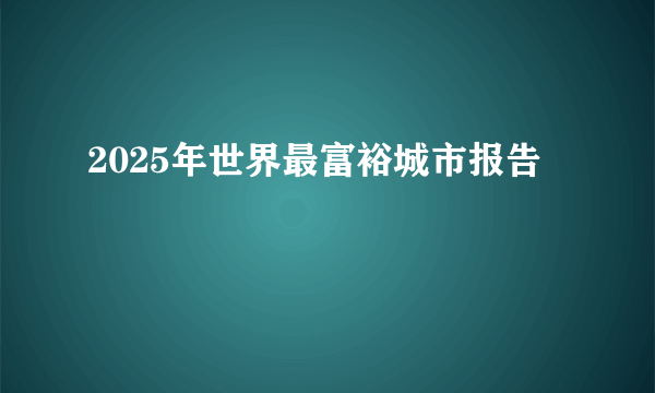 2025年世界最富裕城市报告