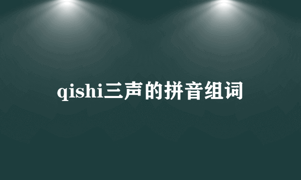 qishi三声的拼音组词