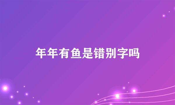 年年有鱼是错别字吗