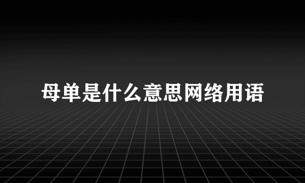 母单是什么意思网络用语