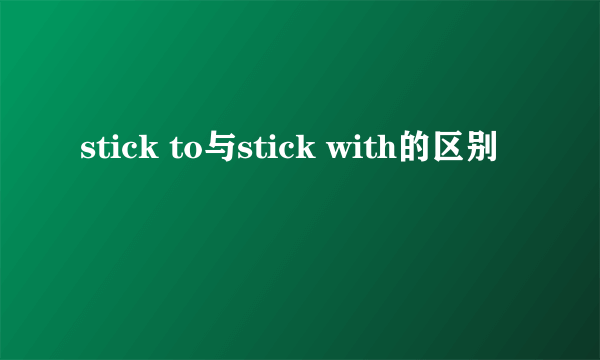 stick to与stick with的区别