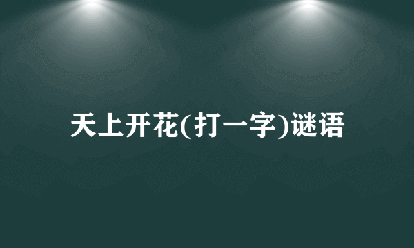 天上开花(打一字)谜语