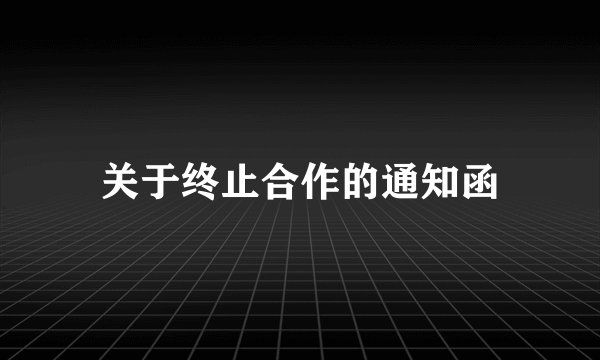 关于终止合作的通知函
