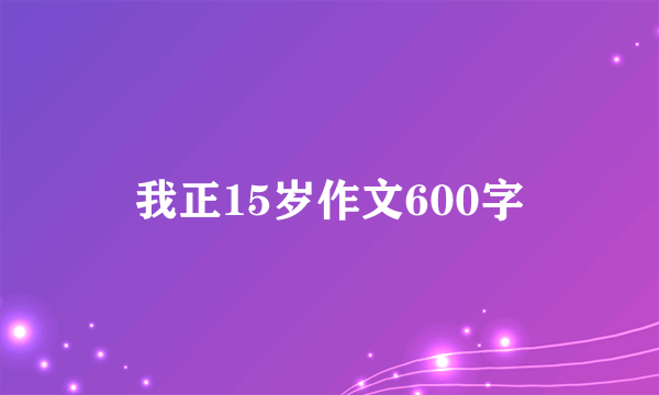 我正15岁作文600字