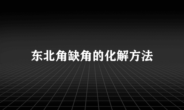 东北角缺角的化解方法