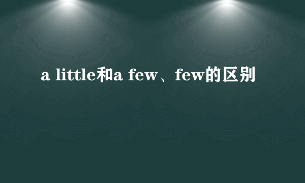 a little和a few、few的区别