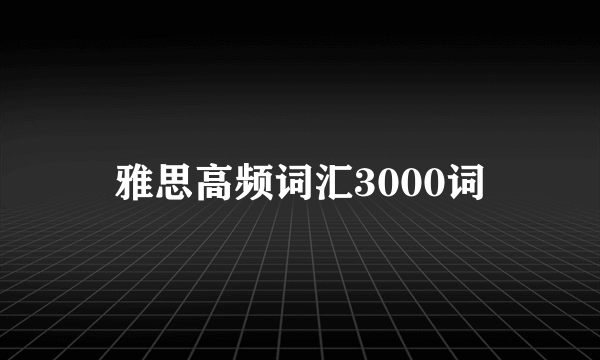 雅思高频词汇3000词