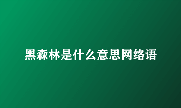黑森林是什么意思网络语