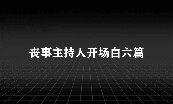 丧事主持人开场白六篇