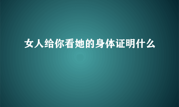 女人给你看她的身体证明什么