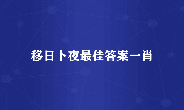 移日卜夜最佳答案一肖