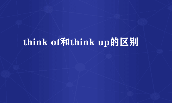 think of和think up的区别