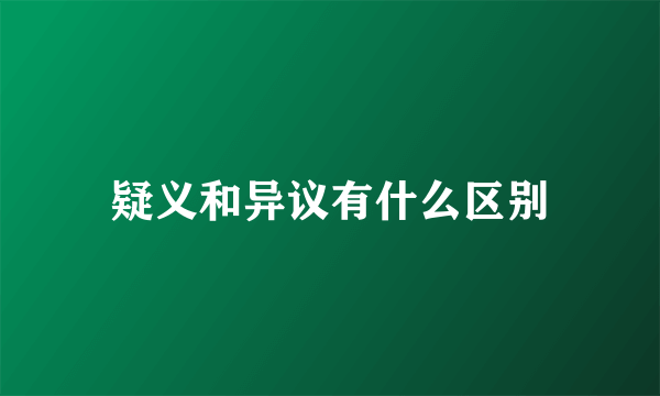 疑义和异议有什么区别