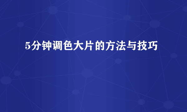 5分钟调色大片的方法与技巧