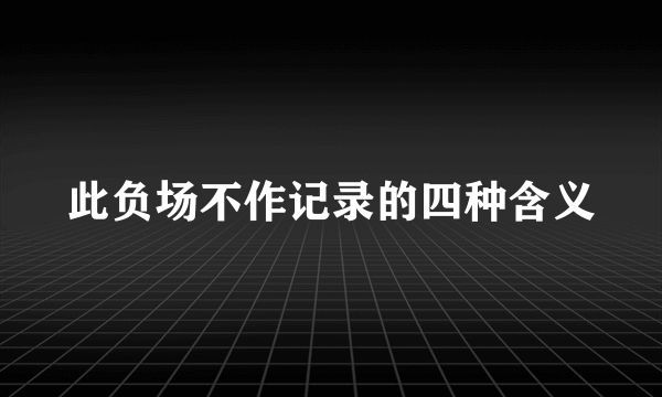 此负场不作记录的四种含义