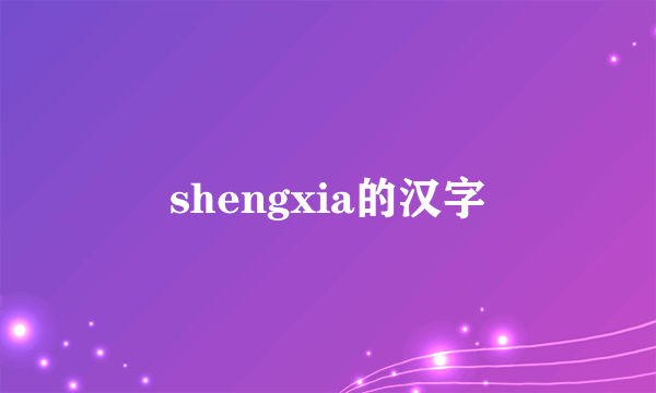 shengxia的汉字
