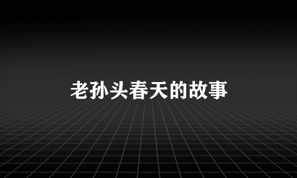 老孙头春天的故事