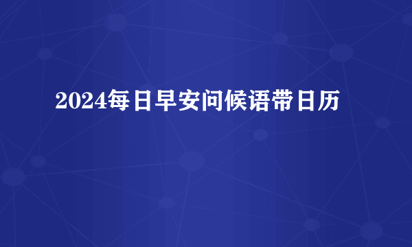 2024每日早安问候语带日历