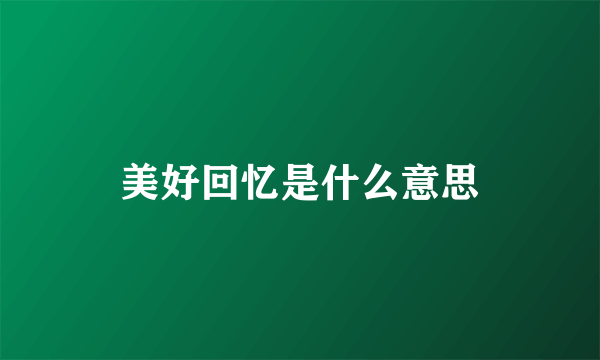 美好回忆是什么意思