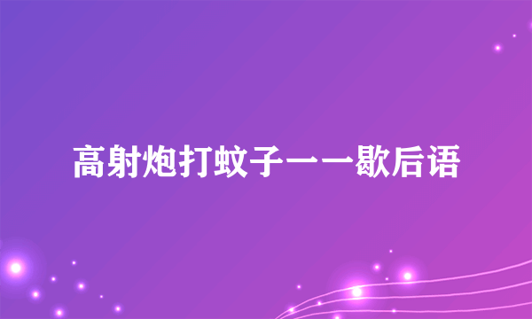 高射炮打蚊子一一歇后语