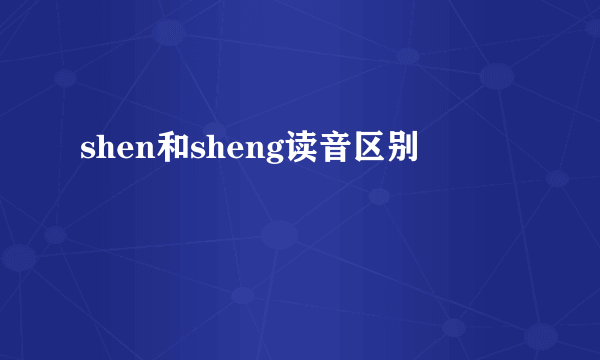 shen和sheng读音区别
