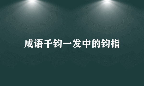 成语千钧一发中的钧指