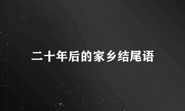二十年后的家乡结尾语