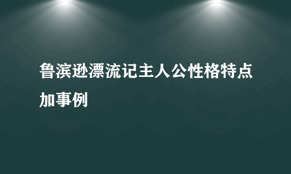 鲁滨逊漂流记主人公性格特点加事例