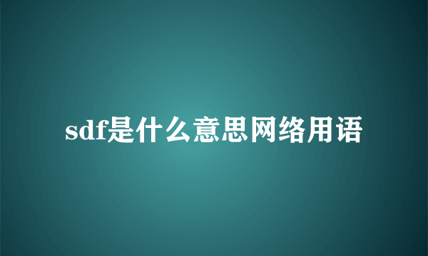 sdf是什么意思网络用语