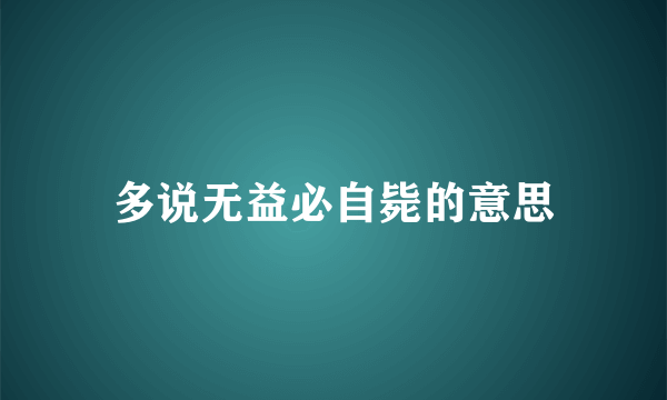 多说无益必自毙的意思
