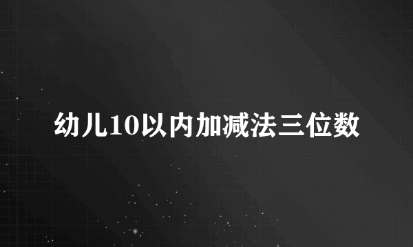 幼儿10以内加减法三位数