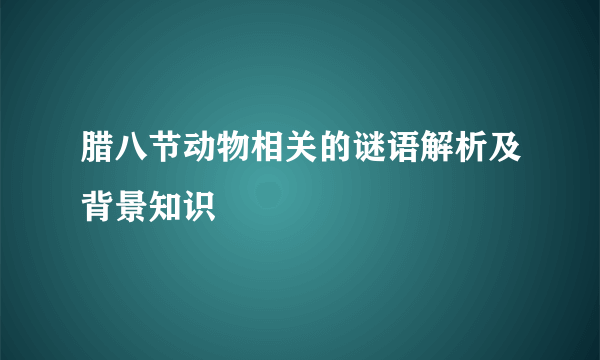 腊八节动物相关的谜语解析及背景知识