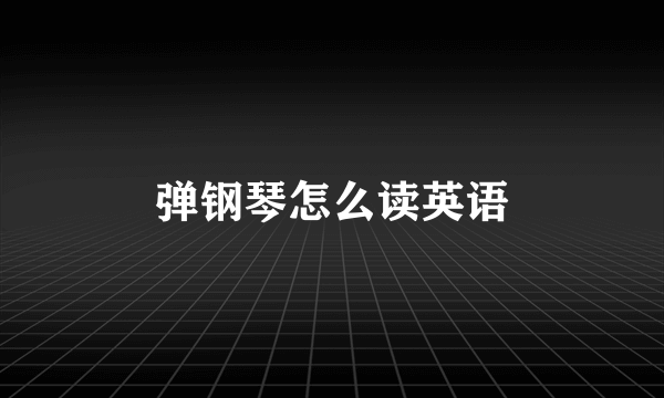 弹钢琴怎么读英语