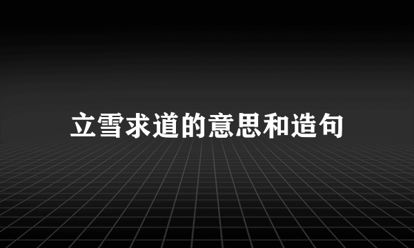 立雪求道的意思和造句