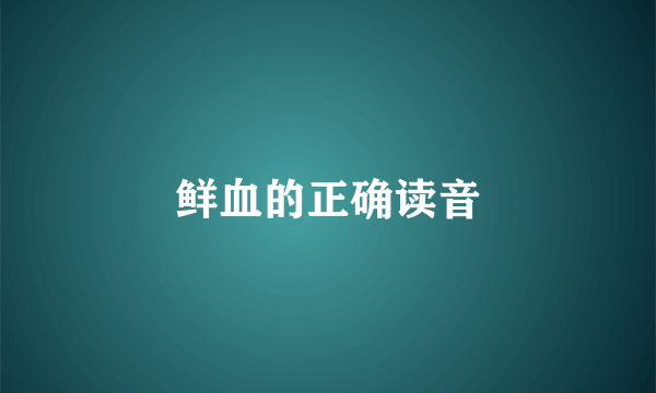 鲜血的正确读音