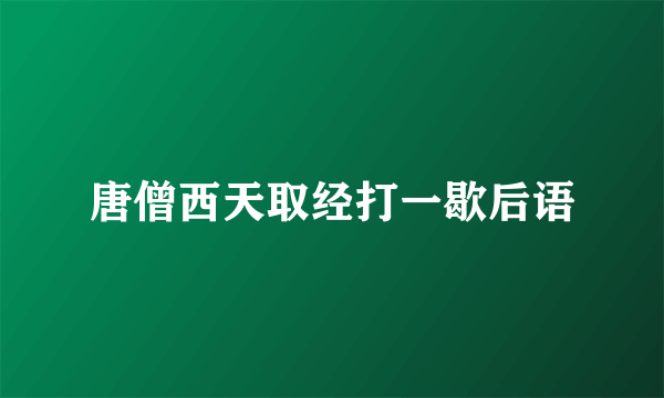 唐僧西天取经打一歇后语