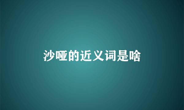 沙哑的近义词是啥