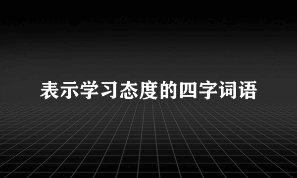表示学习态度的四字词语