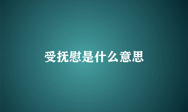 受抚慰是什么意思