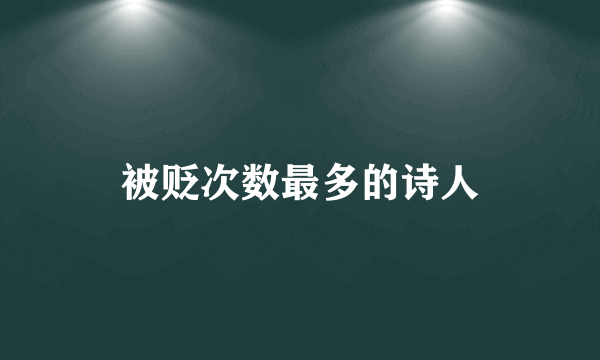 被贬次数最多的诗人
