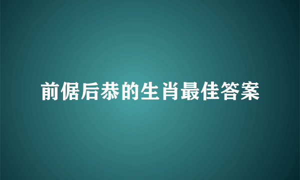 前倨后恭的生肖最佳答案