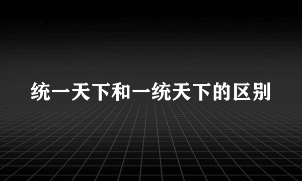 统一天下和一统天下的区别