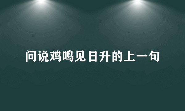 问说鸡鸣见日升的上一句