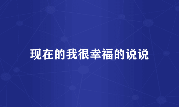 现在的我很幸福的说说