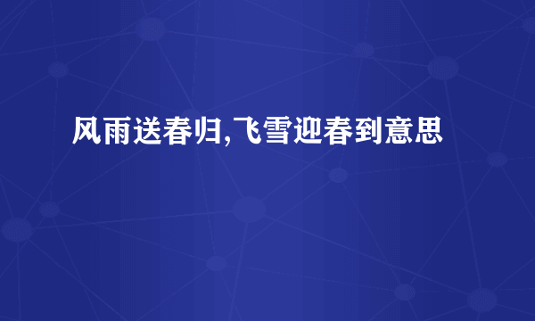 风雨送春归,飞雪迎春到意思