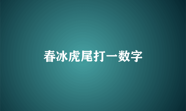 春冰虎尾打一数字