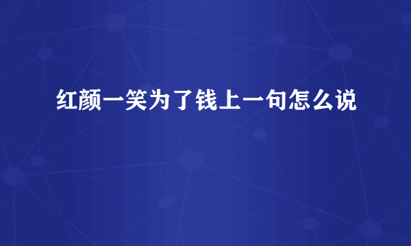 红颜一笑为了钱上一句怎么说