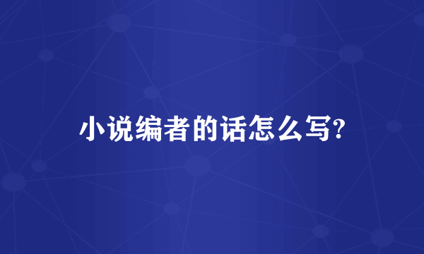 小说编者的话怎么写?