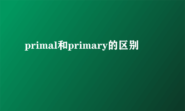 primal和primary的区别